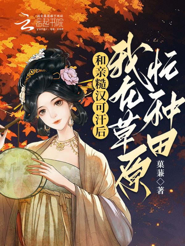 和亲糙汉可汗后,我在草原忙种田